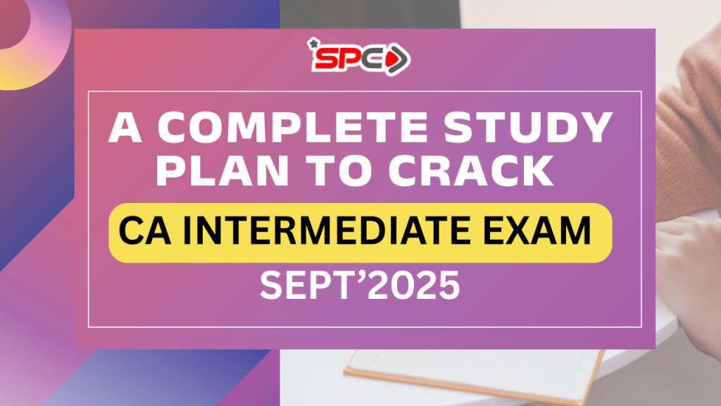 A Complete Study Plan to Crack CA Intermediate Exam September 2025